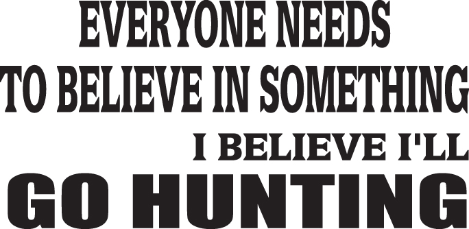 Everyone Needs to Believe in Something Go Hunting Sticker