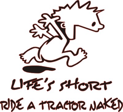Lifes Short Ride a Tractor Naked