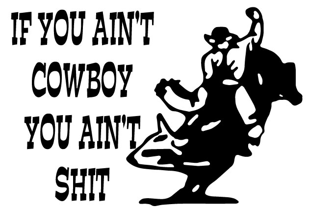 If you Ain't Cowboy you Ain't Sh!t