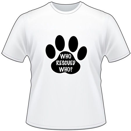 Who Rescued Who Dog T-Shirt