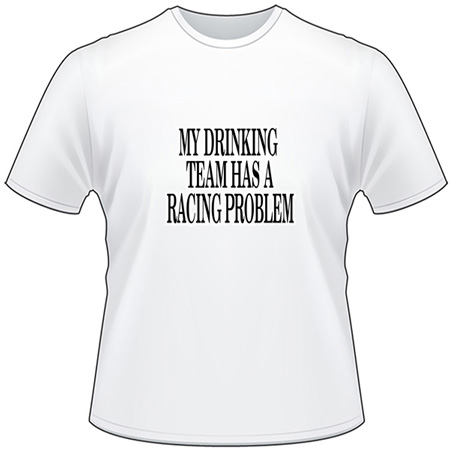 My Drinking Team has a Racing Problem T-Shirt