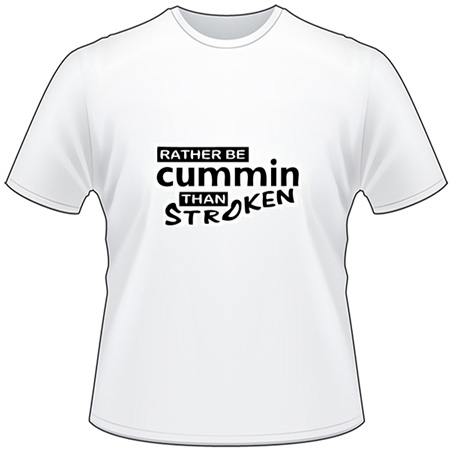 Rather Be Cummin Than Stroken T-Shirt
