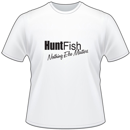 Hunt Fish Nothing Else Matters T-Shirt