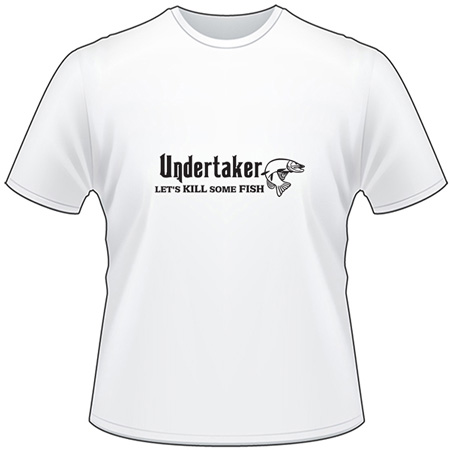 Undertaker Let's Kill Some Fish Salmon Fishing T-Shirt