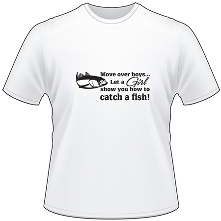 Move Over Boys Let a Girl Show you How to Catch a Fish T-Shirt