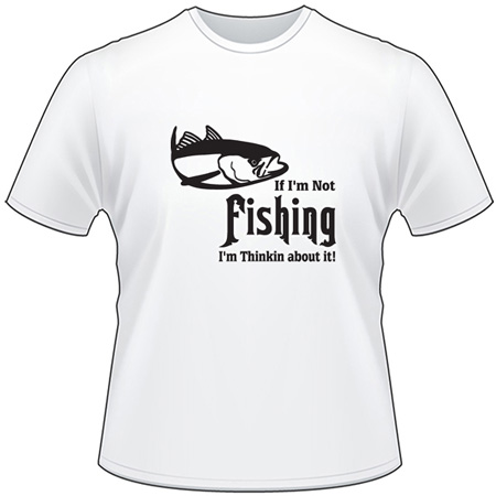 If I'm Not Fishing I'm Thinking about It Tuna Fishing T-Shirt