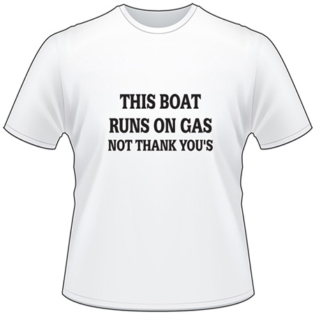 This Boat Runs on Gas not Thank You's T-Shirt