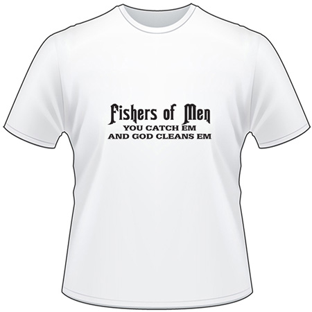 Fishers of Men You Catch Em and God Cleans Em T-Shirt