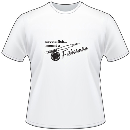 Save a Fish Mount a Fisherman Fly Fishing T-Shirt
