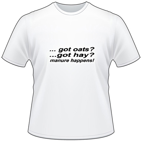 Got Oats Got Hay Manure Happens T-Shirt