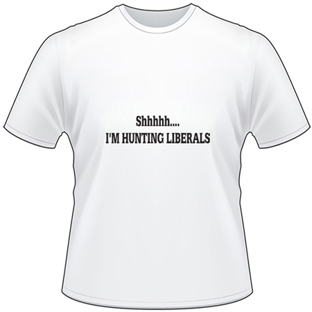 Shhhhh I'm Hunting Liberals T-Shirt