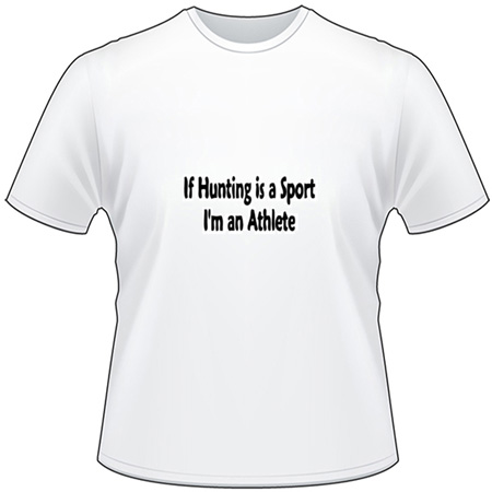 If Hunting is a Sport I am a Athlete T-Shirt