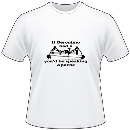 If Geronimo had a Bow You'd Be Speaking Apache T-Shirt