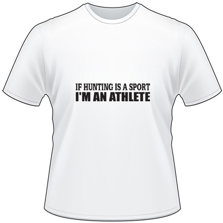 If Hunting is a Sport I'm an Athlete T-Shirt