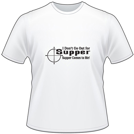 I Don't Go Out For Supper Supper Comes to Me T-Shirt