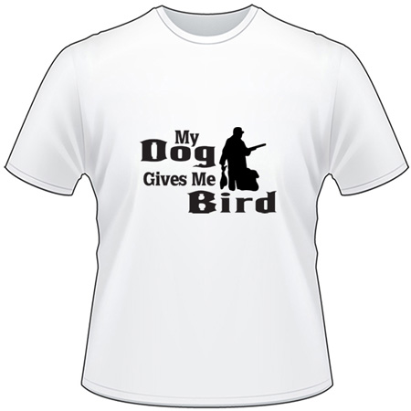 My Dog Gives Me Bird T-Shirt 2