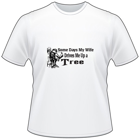 Some Days My Wife Drives Me Up a Tree Bowhunting T-Shirt 2