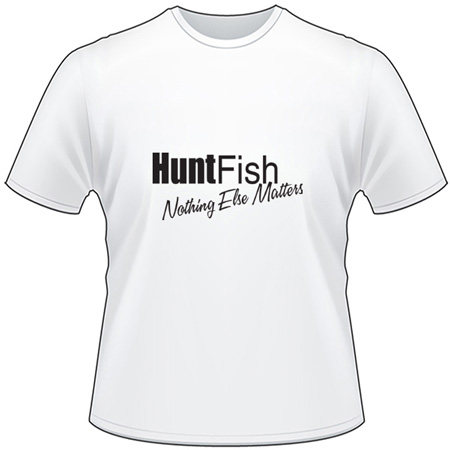 Hunt Fish Nothing Else Mattes T-Shirt