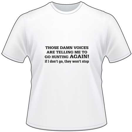 Those Damn Voices Are Telling Me to go Hunting T-Shirt