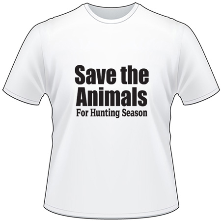 Save the Animals for Hunting Season T-Shirt