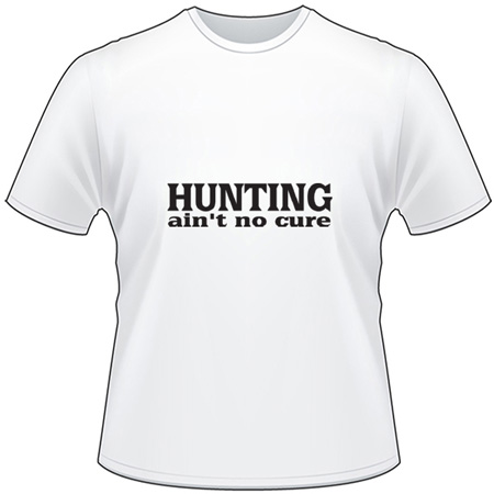 Hunting Ain't no Cure T-Shirt