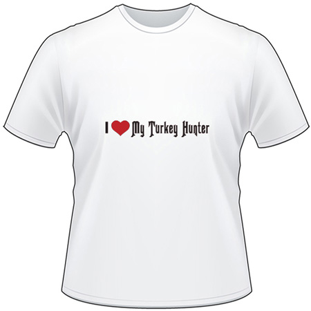 I Love My Turkey Hunter T-Shirt