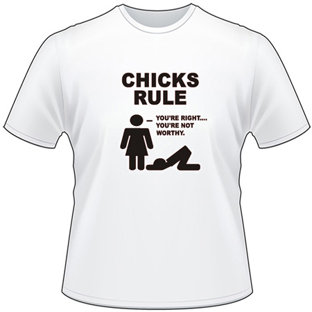 Chicks Rule- Your not Worthy T-Shirt