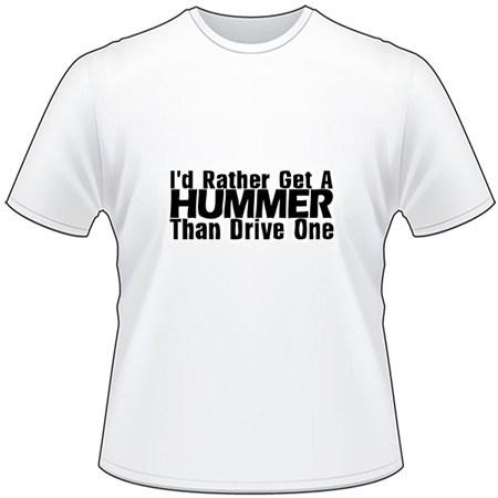 Rather get a Hummer than drive one T-Shirt