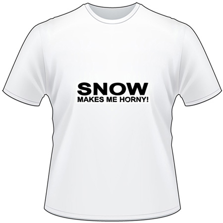Snow make me Horny T-Shirt
