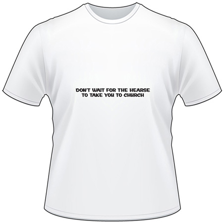 Don't Wait For the Hearse T-Shirt 4071