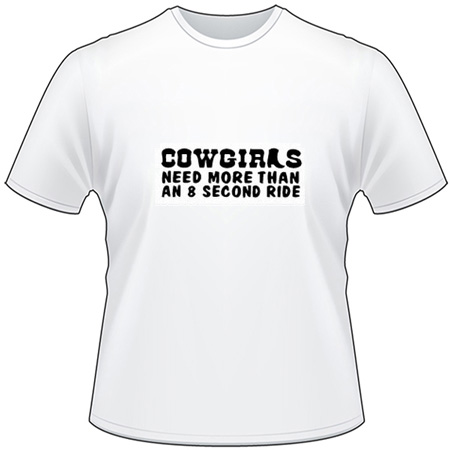 Cowgirls Need more than a 8 Sec Ride T-Shirt