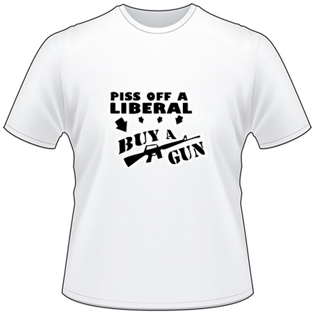 Piss Off Liberal Buy a Gun T-Shirt