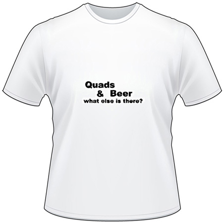 Quads and Beer What else is There T-Shirt