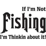 If I'm not Fishing I'm Thinking about it Sticker