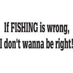 If Fishing is Wrong I Don't Wanna be Right Sticker