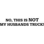 No, This is Not my Husbands Truck Sticker