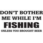 Don't Bother me While I'm Fishing Unless you Brought Beer Sticker