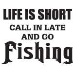 Life is Short Call in Late and Go Fishing Sticker