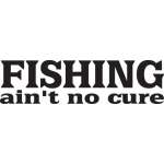 Fishing Ain't no Cure Sticker