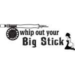 Whip Out your Big Stick Fly Fishing Sticker