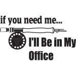 If you need Me I'll Be in My Office Fly Fishing Sticker