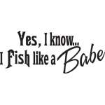 Yes, I Know I Fish Like a Babe Sticker