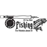 If I'm Not Fishing I'm Thinkin About it Fly Fishing Sticker