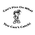 Cant Piss on What you Cant Catch Sticker