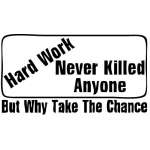 Hard Work Never Killed Anyone Sticker