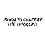 Born to Squeez the Trigger Sticker