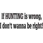 If Hunting is Wrong I don't wanna be Right Sticker