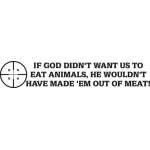 If God Didn't want us to Eat Animals He Wouldn't have Made Them out of Meat Sticker