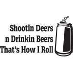 Shooting Deers n Drinking Beers That's How I roll Sticker