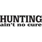 Hunting Ain't no Cure Sticker
